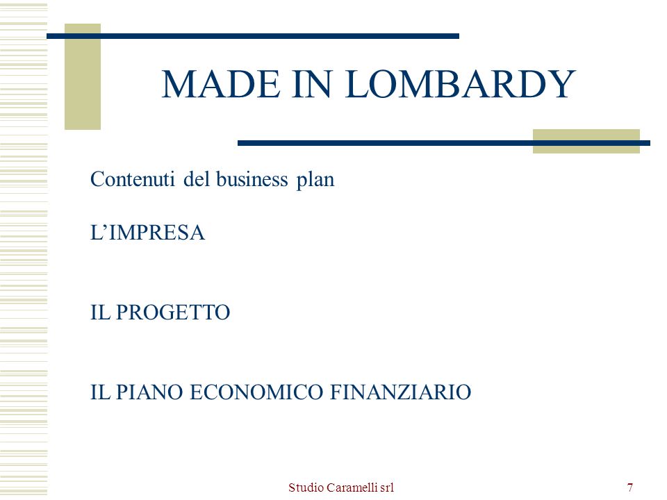 Studio Caramelli srl7 MADE IN LOMBARDY Contenuti del business plan LIMPRESA IL PROGETTO IL PIANO ECONOMICO FINANZIARIO