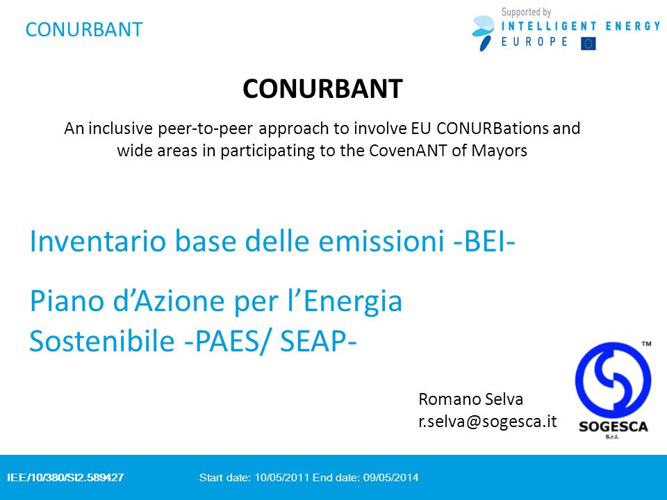 IEE/10/380/SI Start date: 10/05/2011 End date: 09/05/2014 CONURBANT An inclusive peer-to-peer approach to involve EU CONURBations and wide areas in participating to the CovenANT of Mayors Inventario base delle emissioni -BEI- Piano dAzione per lEnergia Sostenibile -PAES/ SEAP- Romano Selva