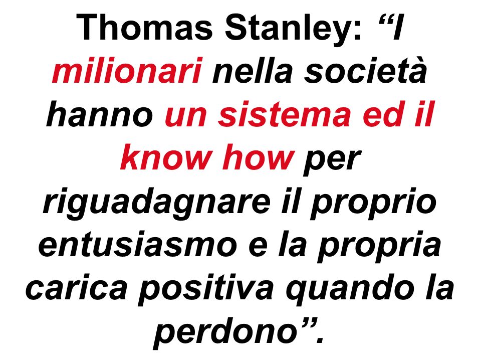 Thomas Stanley: I milionari nella società hanno un sistema ed il know how per riguadagnare il proprio entusiasmo e la propria carica positiva quando la perdono.