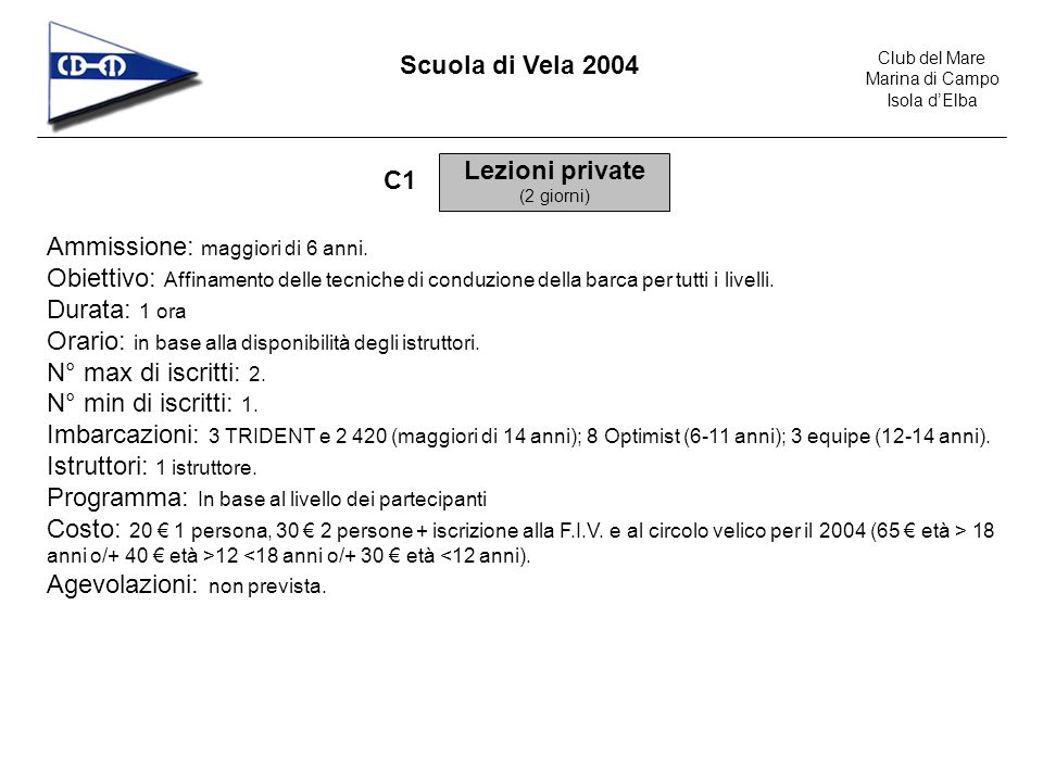 Club del Mare Marina di Campo Isola dElba Scuola di Vela 2004 Lezioni private (2 giorni) C1 Ammissione: maggiori di 6 anni.
