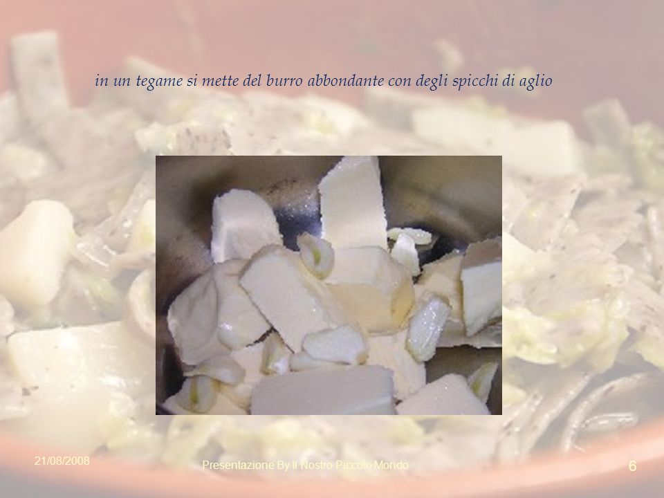 in un tegame si mette del burro abbondante con degli spicchi di aglio 21/08/ Presentazione By Il Nostro Piccolo Mondo