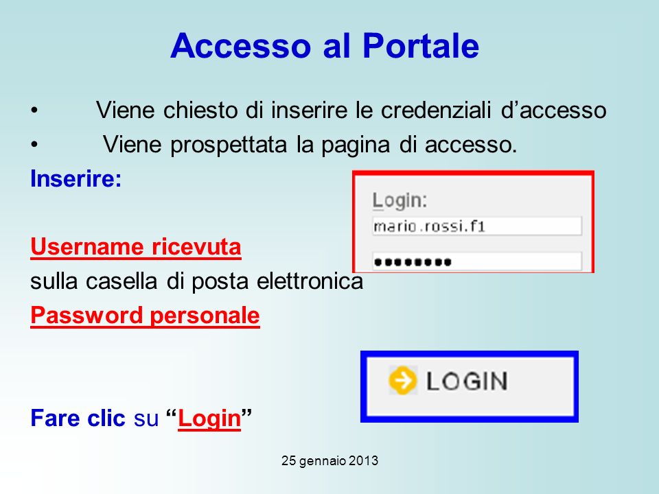 25 gennaio 2013 Accesso al Portale Viene chiesto di inserire le credenziali daccesso Viene prospettata la pagina di accesso.