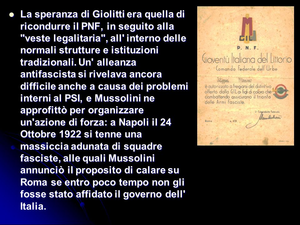 La speranza di Giolitti era quella di ricondurre il PNF, in seguito alla veste legalitaria , all interno delle normali strutture e istituzioni tradizionali.