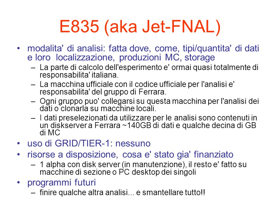 E835 (aka Jet-FNAL) modalita di analisi: fatta dove, come, tipi/quantita di dati e loro localizzazione, produzioni MC, storage –La parte di calcolo dell esperimento e ormai quasi totalmente di responsabilita italiana.