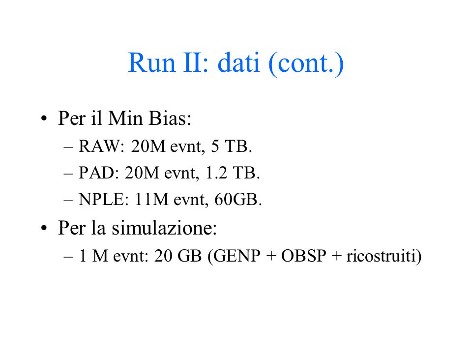 Run II: dati (cont.) Per il Min Bias: –RAW: 20M evnt, 5 TB.