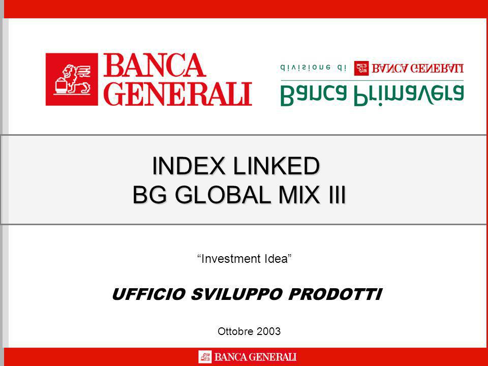 Ottobre 2003 INDEX LINKED BG GLOBAL MIX III BG GLOBAL MIX III UFFICIO SVILUPPO PRODOTTI Investment Idea