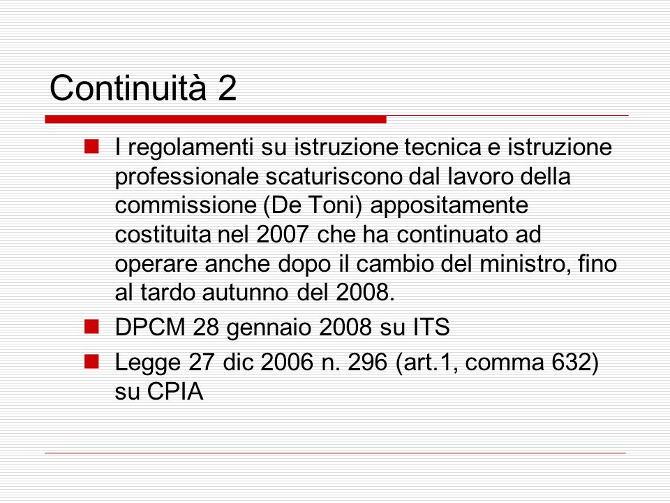 Continuità 2 I regolamenti su istruzione tecnica e istruzione professionale scaturiscono dal lavoro della commissione (De Toni) appositamente costituita nel 2007 che ha continuato ad operare anche dopo il cambio del ministro, fino al tardo autunno del 2008.