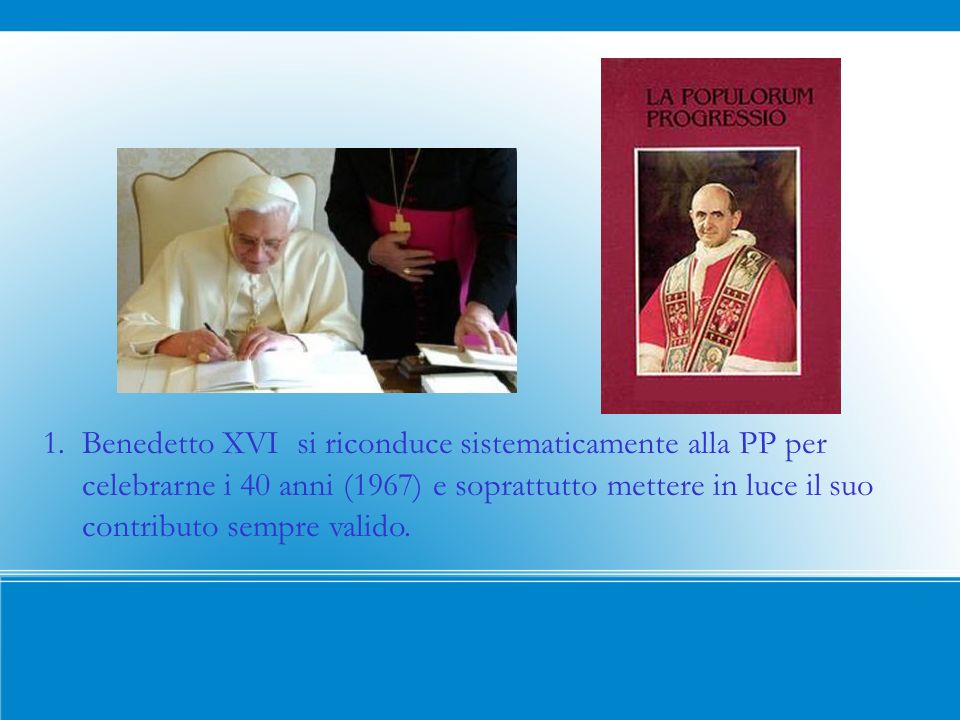 1.Benedetto XVI si riconduce sistematicamente alla PP per celebrarne i 40 anni (1967) e soprattutto mettere in luce il suo contributo sempre valido.