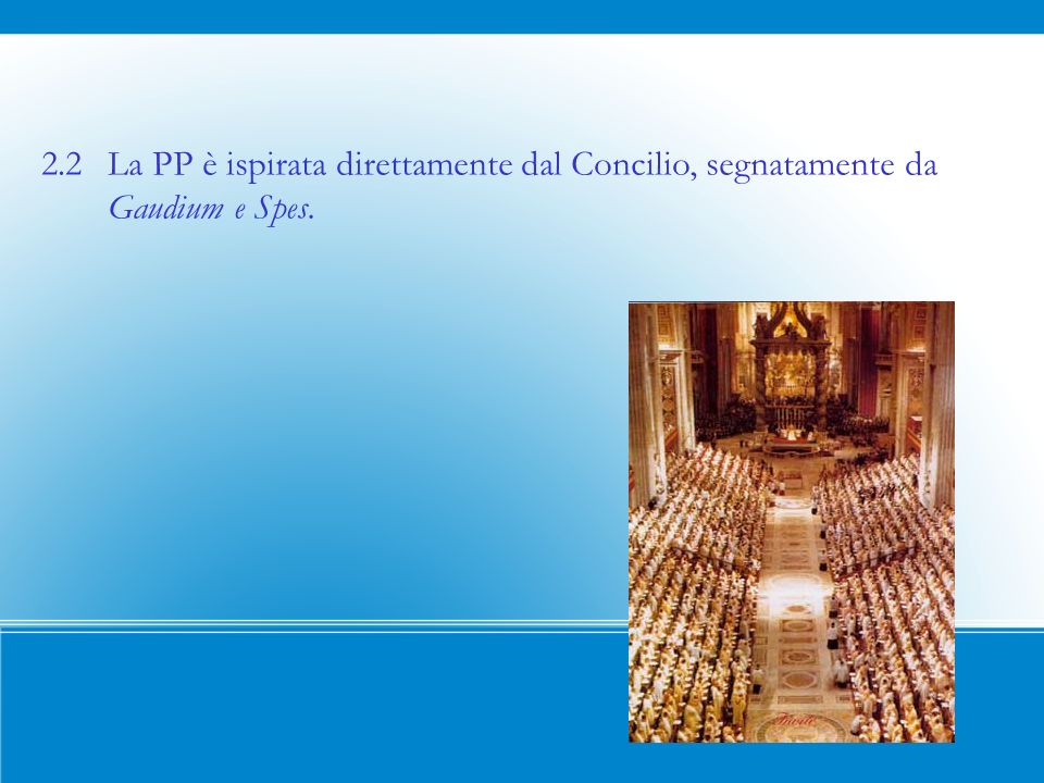 2.2 La PP è ispirata direttamente dal Concilio, segnatamente da Gaudium e Spes.