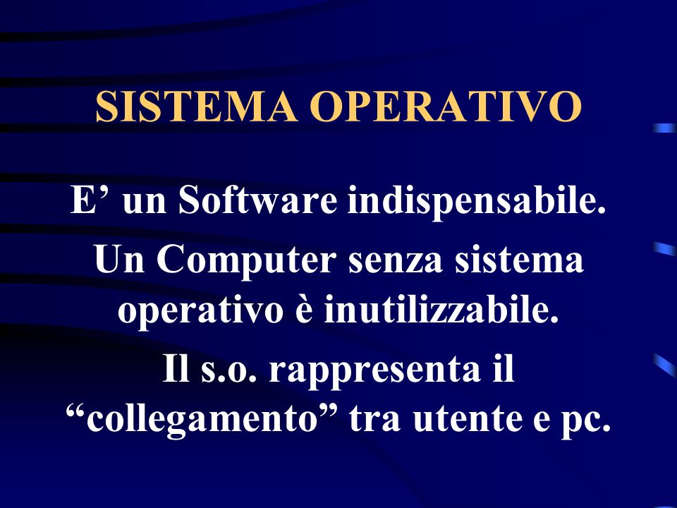 SISTEMA OPERATIVO E un Software indispensabile.