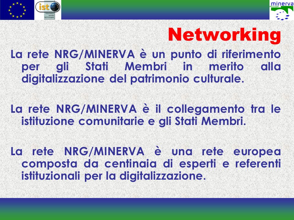 Networking La rete NRG/MINERVA è un punto di riferimento per gli Stati Membri in merito alla digitalizzazione del patrimonio culturale.