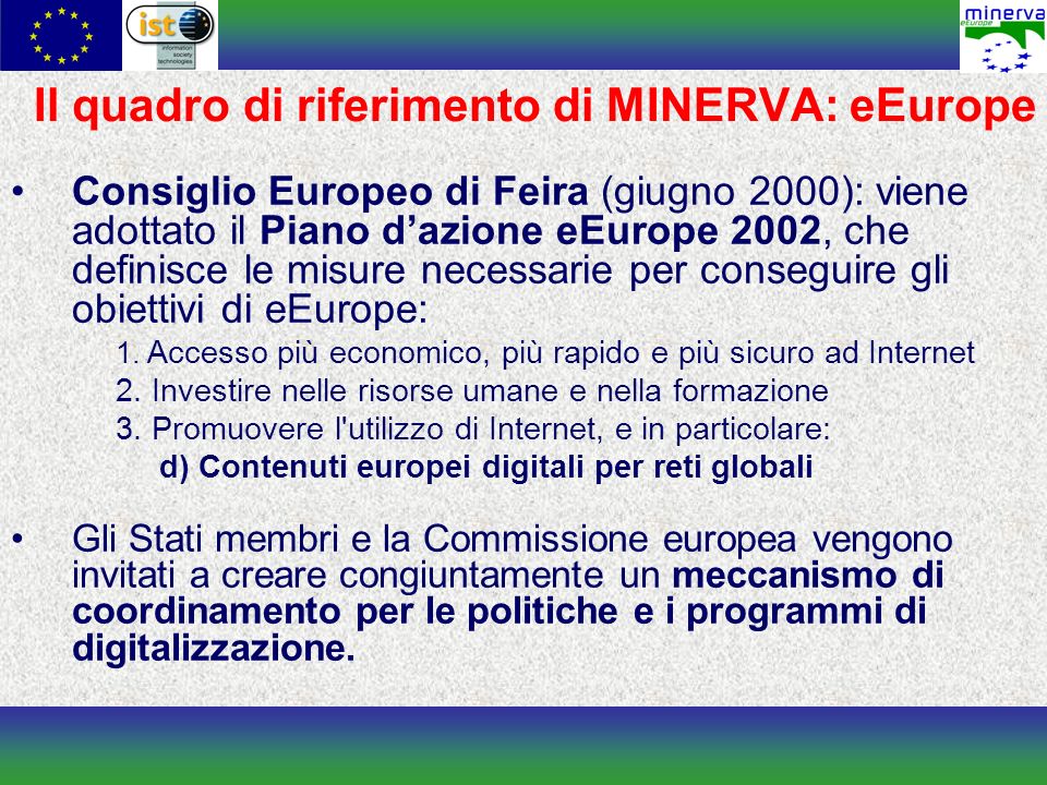 Consiglio Europeo di Feira (giugno 2000): viene adottato il Piano dazione eEurope 2002, che definisce le misure necessarie per conseguire gli obiettivi di eEurope: 1.