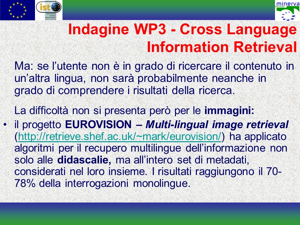 Indagine WP3 - Cross Language Information Retrieval Ma: s e lutente non è in grado di ricercare il contenuto in unaltra lingua, non sarà probabilmente neanche in grado di comprendere i risultati della ricerca.