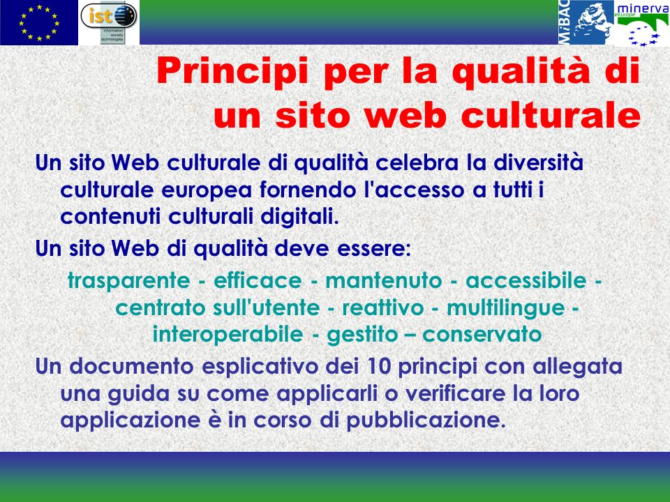 Principi per la qualità di un sito web culturale Un sito Web culturale di qualità celebra la diversità culturale europea fornendo l accesso a tutti i contenuti culturali digitali.