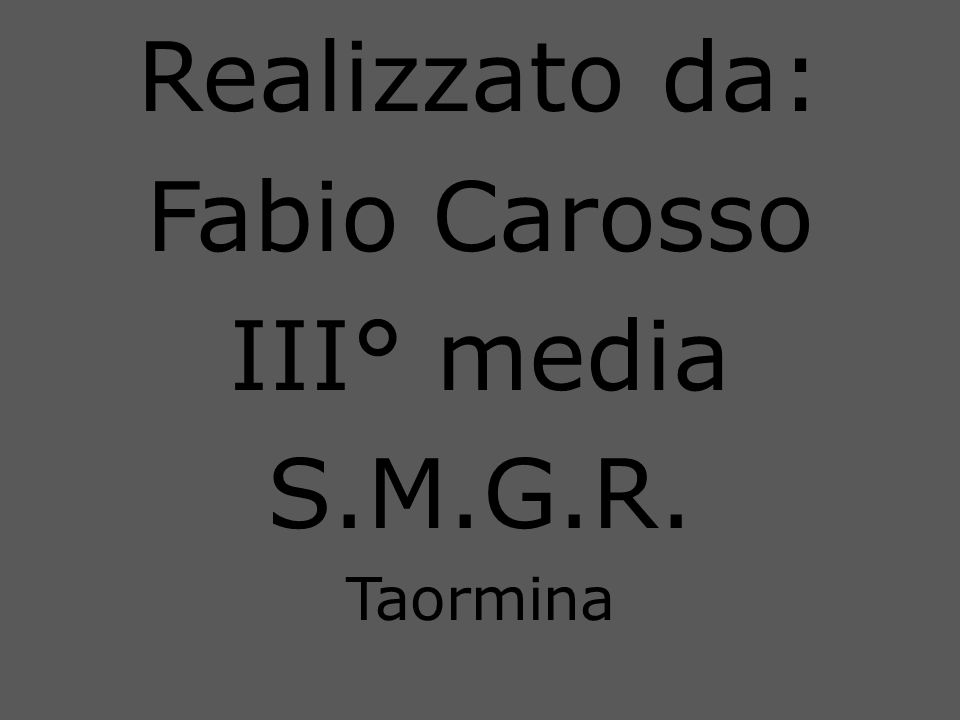 Realizzato da: Fabio Carosso III° media S.M.G.R. Taormina