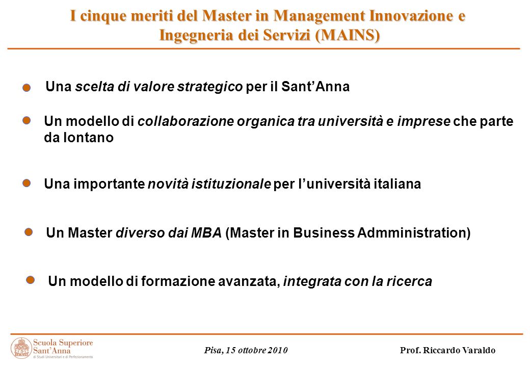 I cinque meriti del Master in Management Innovazione e Ingegneria dei Servizi (MAINS) Pisa, 15 ottobre 2010 Prof.