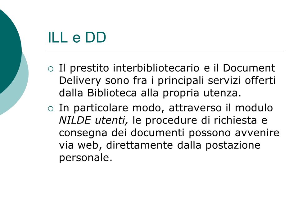 ILL e DD Il prestito interbibliotecario e il Document Delivery sono fra i principali servizi offerti dalla Biblioteca alla propria utenza.
