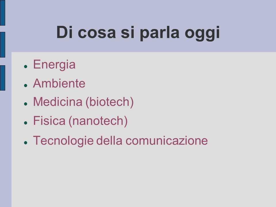 Di cosa si parla oggi Energia Ambiente Medicina (biotech) Fisica (nanotech) Tecnologie della comunicazione
