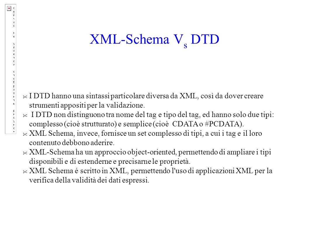 XML-Schema V s DTD I DTD hanno una sintassi particolare diversa da XML, così da dover creare strumenti appositi per la validazione.