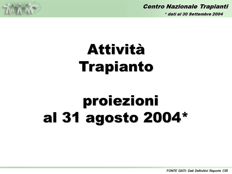 Centro Nazionale Trapianti AttivitàTrapianto proiezioni proiezioni al 31 agosto 2004* FONTE DATI: Dati Definitivi Reports CIR * dati al 30 Settembre 2004