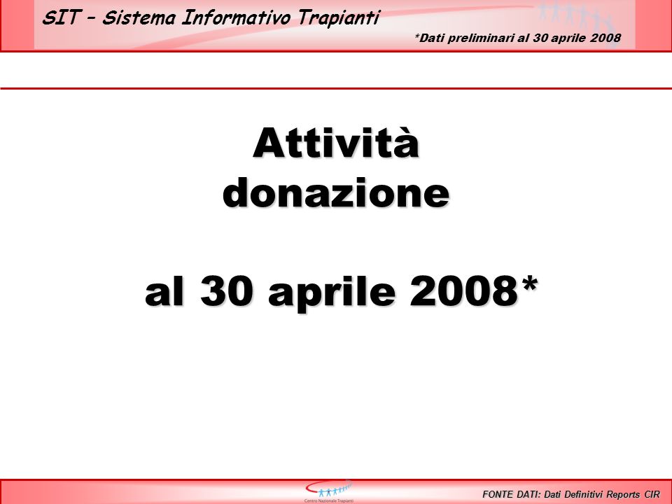 SIT – Sistema Informativo Trapianti Attivitàdonazione al 30 aprile 2008* al 30 aprile 2008* FONTE DATI: Dati Definitivi Reports CIR *Dati preliminari al 30 aprile 2008