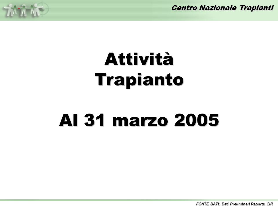Centro Nazionale Trapianti AttivitàTrapianto Al 31 marzo 2005 FONTE DATI: Dati Preliminari Reports CIR