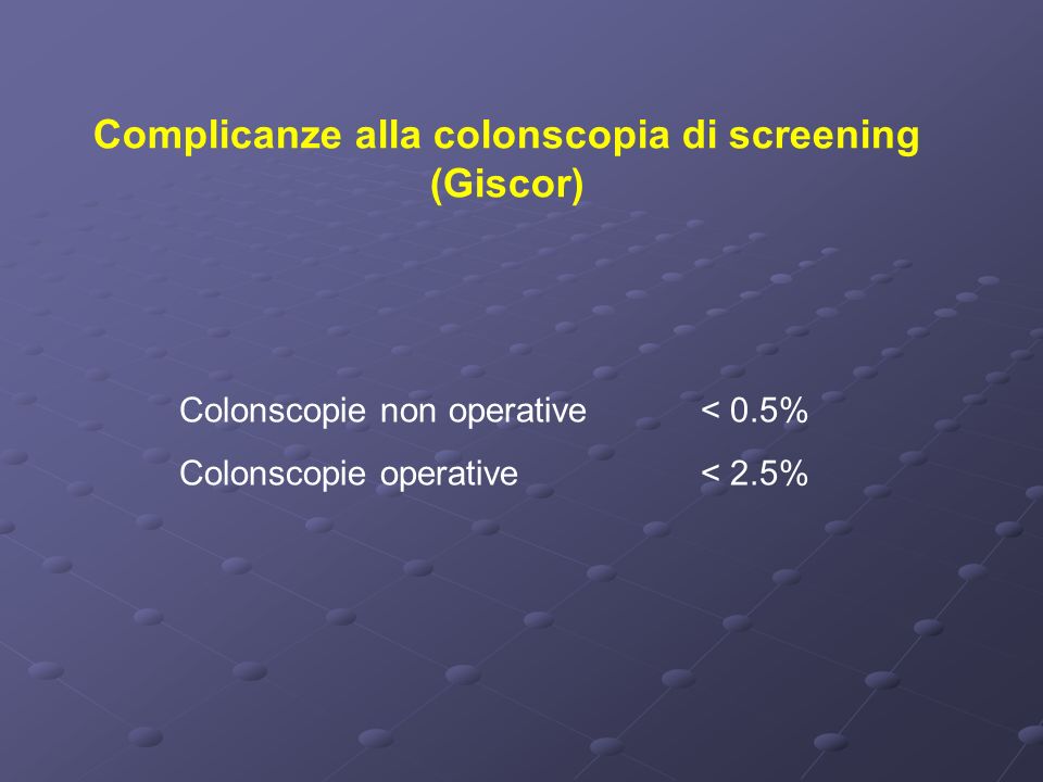Complicanze alla colonscopia di screening (Giscor) Colonscopie non operative< 0.5% Colonscopie operative< 2.5%