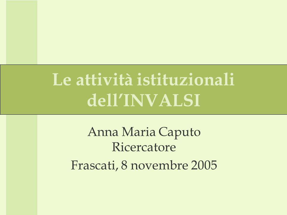 Le attività istituzionali dellINVALSI Anna Maria Caputo Ricercatore Frascati, 8 novembre 2005