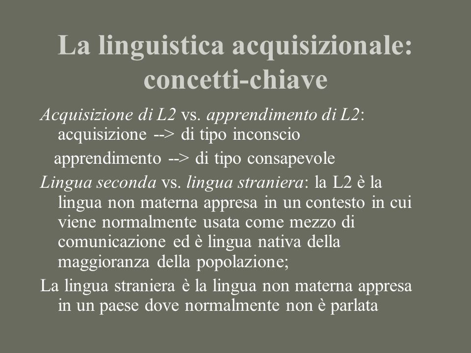 La linguistica acquisizionale: concetti-chiave Acquisizione di L2 vs.