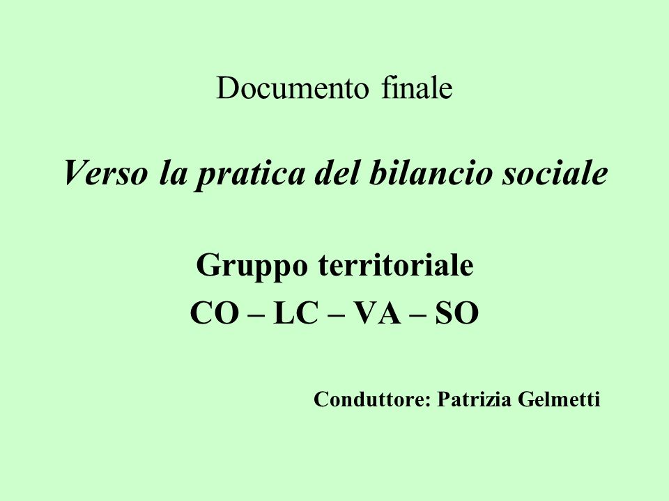Documento finale Verso la pratica del bilancio sociale Gruppo territoriale CO – LC – VA – SO Conduttore: Patrizia Gelmetti