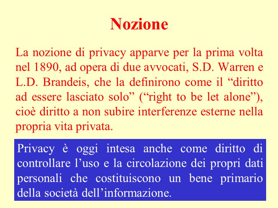Nozione La nozione di privacy apparve per la prima volta nel 1890, ad opera di due avvocati, S.D.