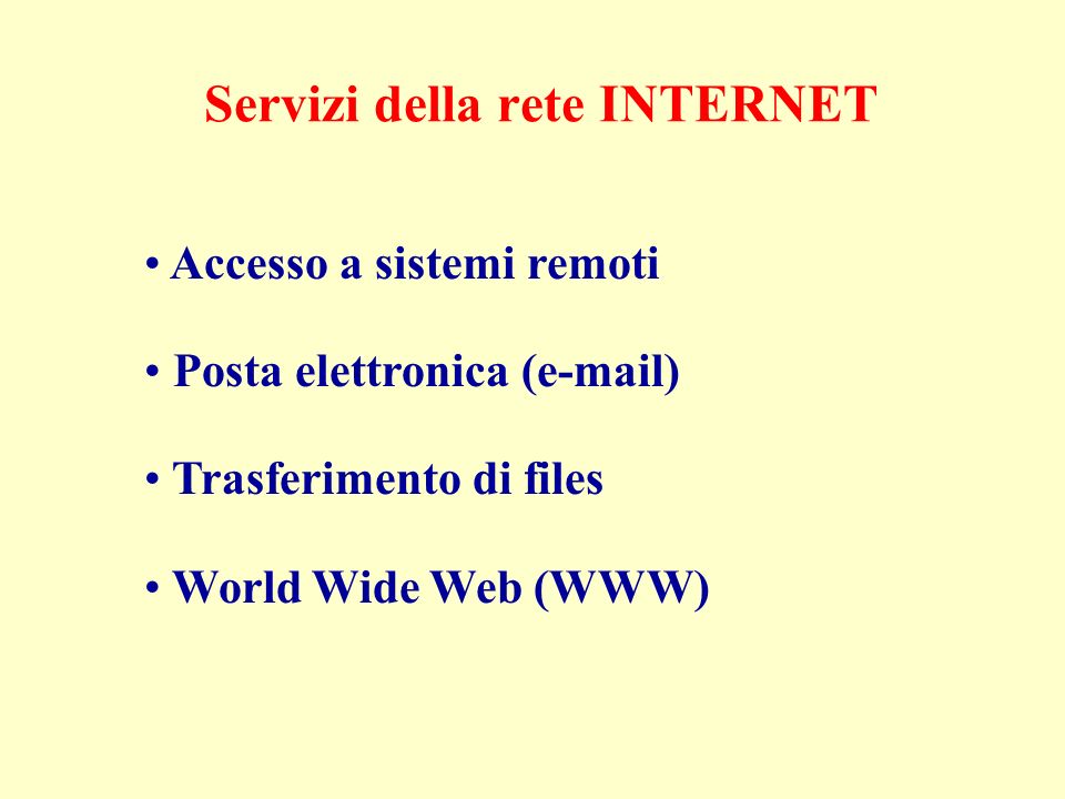 Servizi della rete INTERNET Accesso a sistemi remoti Posta elettronica ( ) Trasferimento di files World Wide Web (WWW)