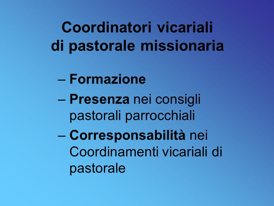 Coordinatori vicariali di pastorale missionaria –Formazione –Presenza nei consigli pastorali parrocchiali –Corresponsabilità nei Coordinamenti vicariali di pastorale
