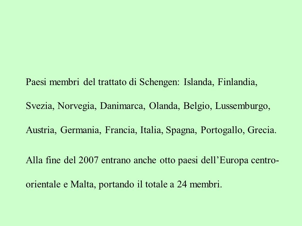 Paesi membri del trattato di Schengen: Islanda, Finlandia, Svezia, Norvegia, Danimarca, Olanda, Belgio, Lussemburgo, Austria, Germania, Francia, Italia, Spagna, Portogallo, Grecia.