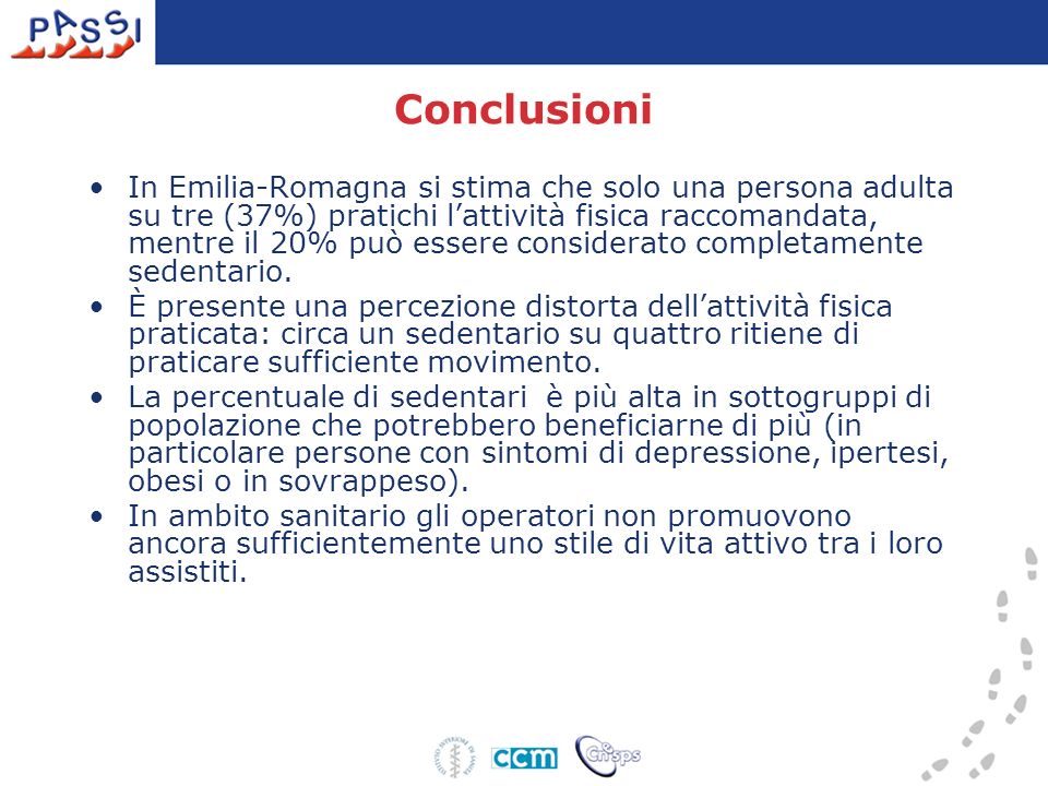 Conclusioni In Emilia-Romagna si stima che solo una persona adulta su tre (37%) pratichi lattività fisica raccomandata, mentre il 20% può essere considerato completamente sedentario.