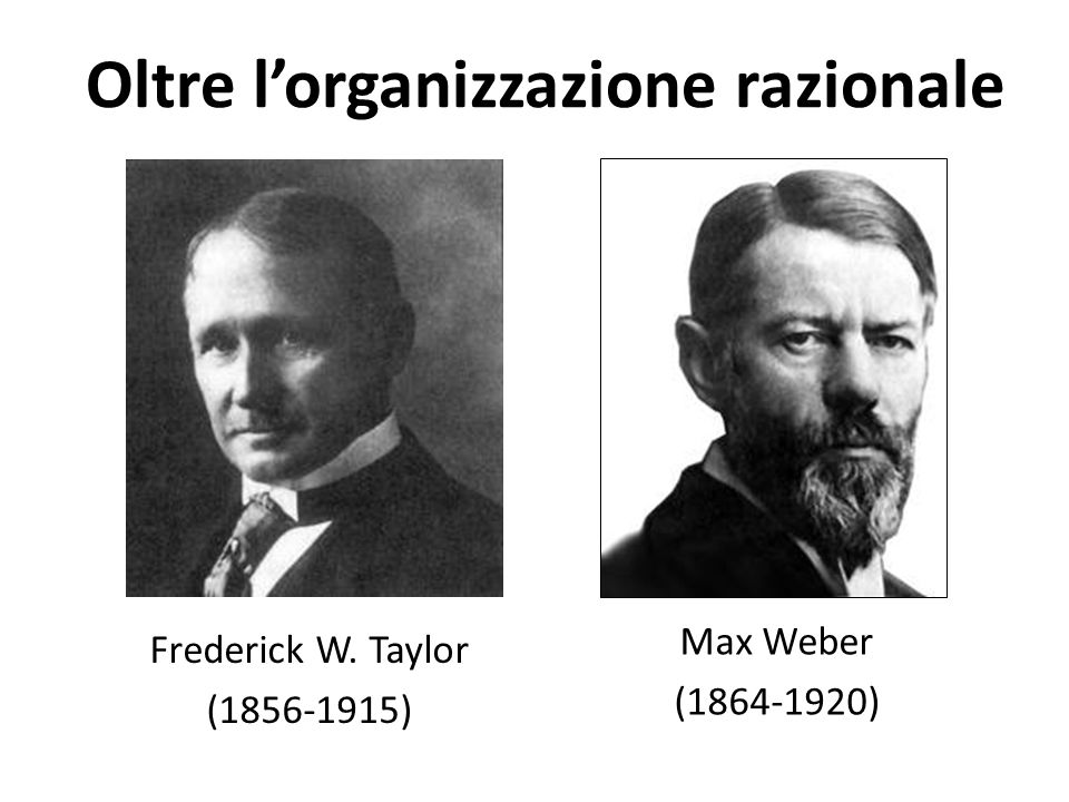 Oltre lorganizzazione razionale Frederick W. Taylor ( ) Max Weber ( )