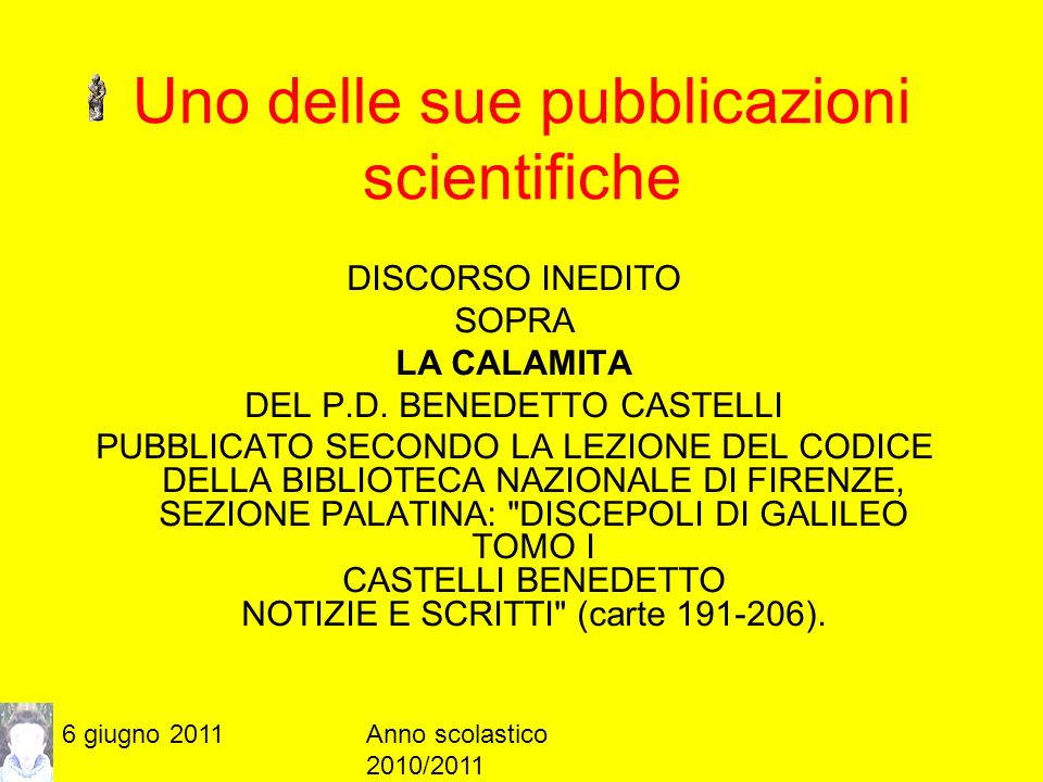 6 giugno 2011Anno scolastico 2010/2011 Uno delle sue pubblicazioni scientifiche DISCORSO INEDITO SOPRA LA CALAMITA DEL P.D.