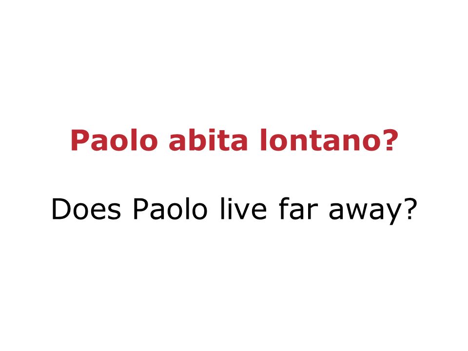 Paolo abita lontano Does Paolo live far away