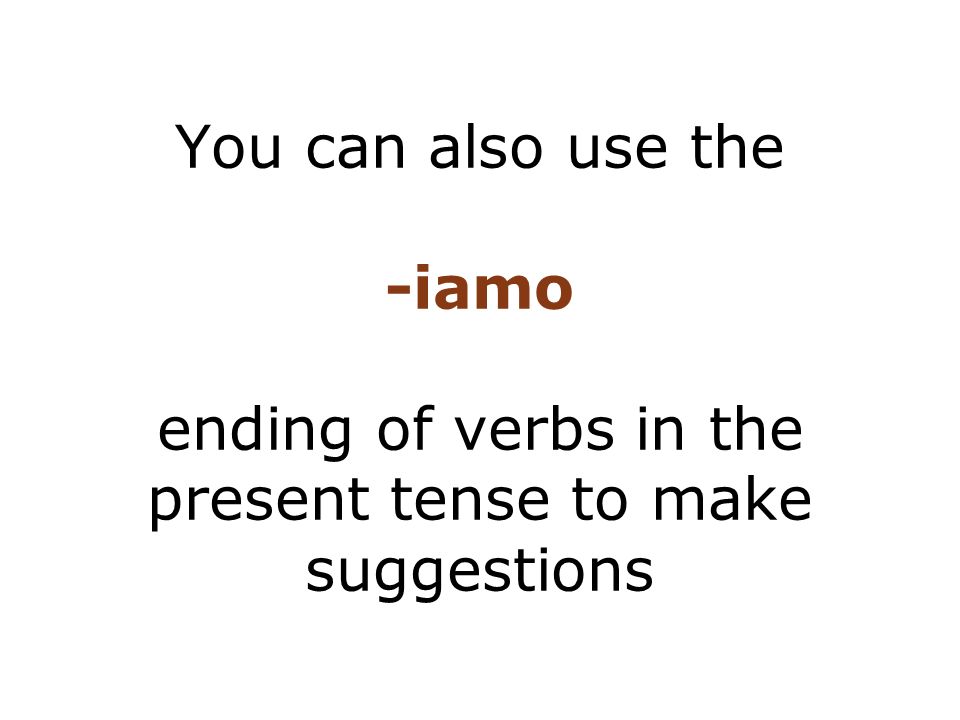 You can also use the -iamo ending of verbs in the present tense to make suggestions