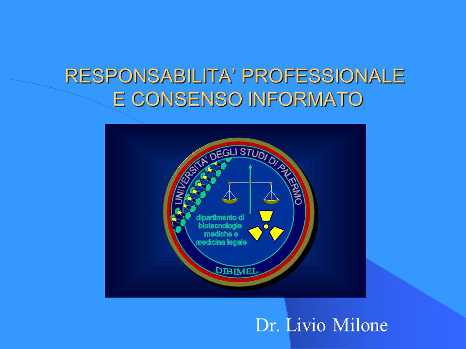 RESPONSABILITA PROFESSIONALE E CONSENSO INFORMATO Dr. Livio Milone