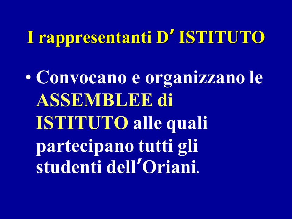 I rappresentanti D ISTITUTO Convocano e organizzano le ASSEMBLEE di ISTITUTO alle quali partecipano tutti gli studenti dellOriani.