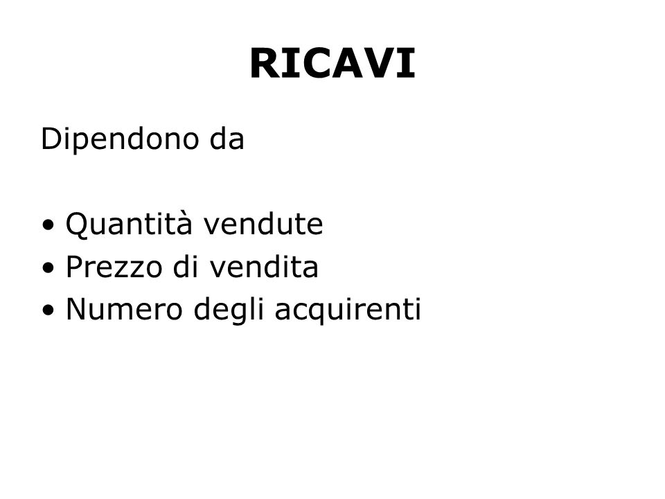RICAVI Dipendono da Quantità vendute Prezzo di vendita Numero degli acquirenti