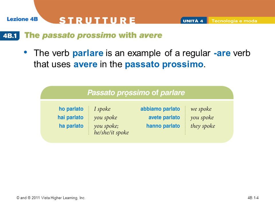 © and ® 2011 Vista Higher Learning, Inc.4B.1-4 The verb parlare is an example of a regular -are verb that uses avere in the passato prossimo.