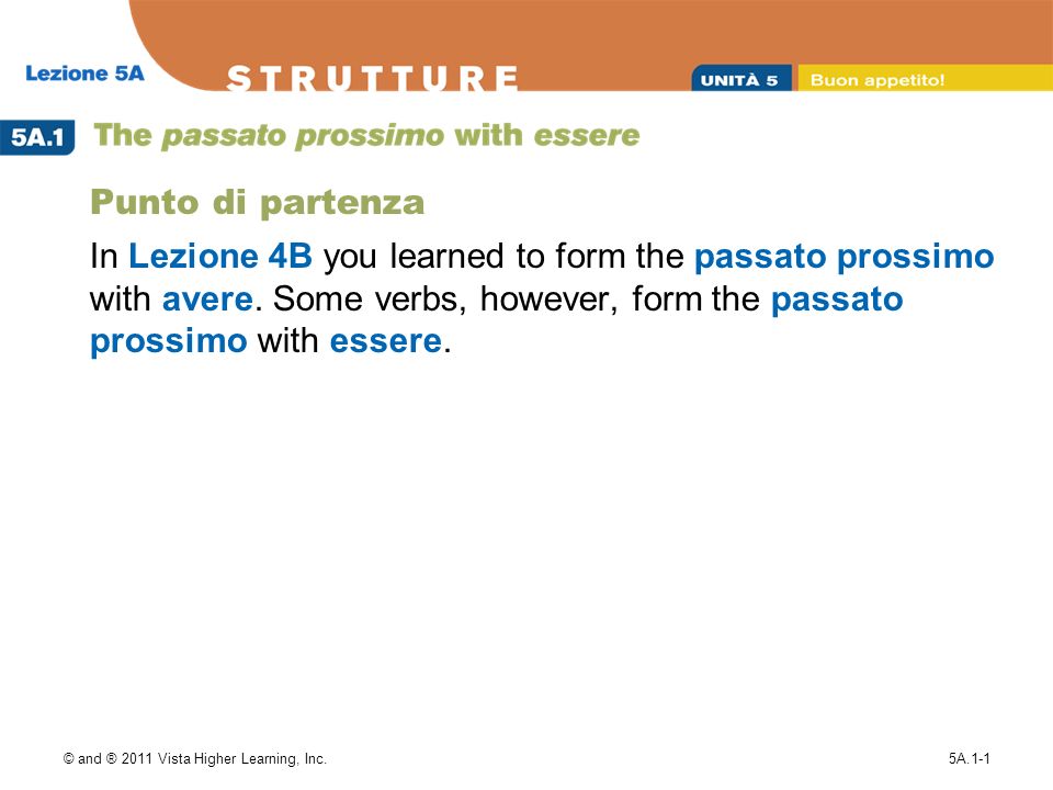 © and ® 2011 Vista Higher Learning, Inc.5A.1-1 Punto di partenza In Lezione 4B you learned to form the passato prossimo with avere.