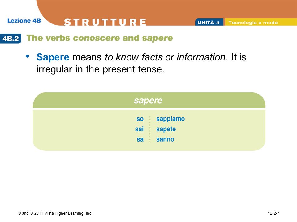 © and ® 2011 Vista Higher Learning, Inc.4B.2-7 Sapere means to know facts or information.