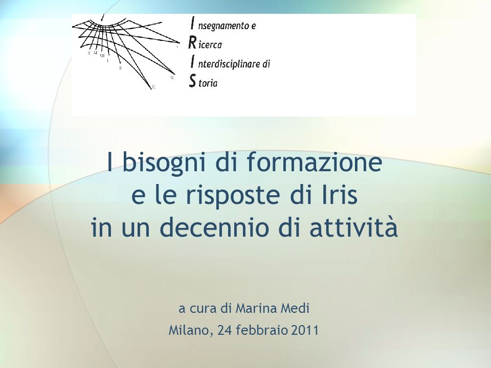 I bisogni di formazione e le risposte di Iris in un decennio di attività a cura di Marina Medi Milano, 24 febbraio 2011