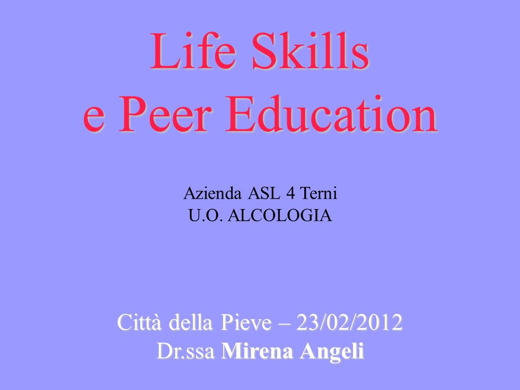 Life Skills e Peer Education Life Skills e Peer Education Azienda ASL 4 Terni U.O.