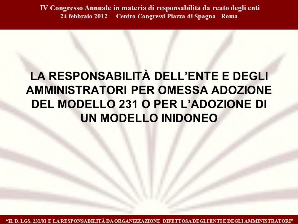 IV Congresso Annuale in materia di responsabilità da reato degli enti 24 febbraio Centro Congressi Piazza di Spagna - Roma IL D.