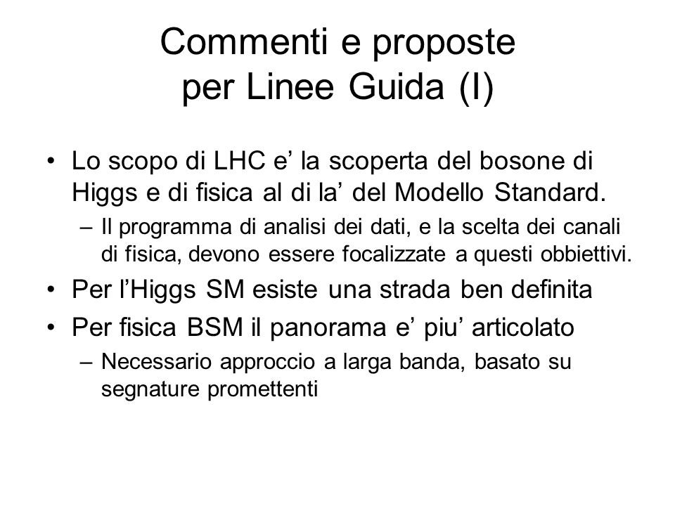 Commenti e proposte per Linee Guida (I) Lo scopo di LHC e la scoperta del bosone di Higgs e di fisica al di la del Modello Standard.