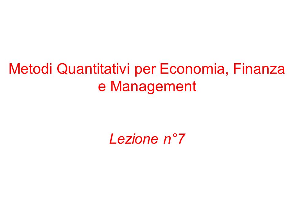 Metodi Quantitativi per Economia, Finanza e Management Lezione n°7
